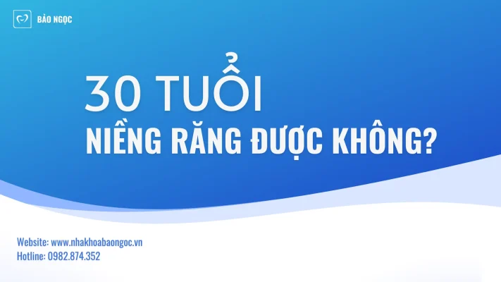 30 tuổi niềng răng được không?